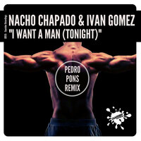 I Want A Man (Tonight) - Nacho Chapado & Ivan Gomez & Pedro Pons