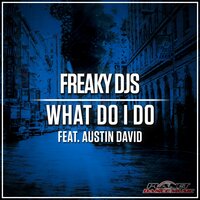 What Do I Do - Freaky DJs & Austin David