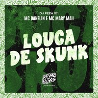 Louca de Skunk - MC Danflin & MC MARY MAII & DJ Feeh 011