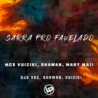 Sarra pro Favelado - Mc Vuiziki & MC Shawan & MC MARY MAII & DJ Vuiziki & DJ VDC & DJ SHAWAN