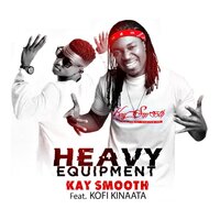 Heavy Equipment - Kay Smooth & Kofi Kinaata
