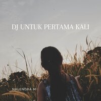 DJ Untuk Pertama Kali - NALENDRA M