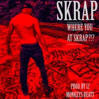 Where You At Skrap ?!? - Skrap