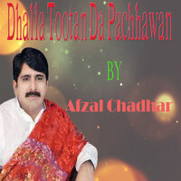 Dhalla Tootan Da Pachhawan - Afzal Chadhar