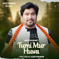 TUMI MUR HUA - Ajoy Phukan