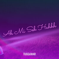 Ah Mi Seh Huhhh - Tuggawar
