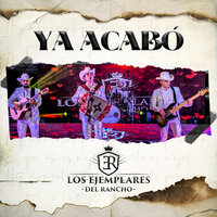 Ya Acabó - Los Ejemplares del Rancho