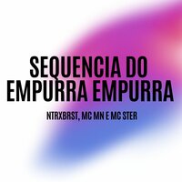 Sequencia Empurra Empurra - NTRXBRST & MC MN & MC Stér
