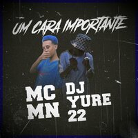 Um Cara Importante - DJ Yure 22 & MC MN