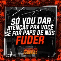 Só Vou Dar Atenção pra Você Se For Papo de Nós Fuder - MC Gw & MC MN & DJ Di