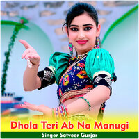 Dhola Teri Ab Na Manugi - Satveer Gurjar