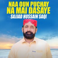 Naa Oun Puchay Na Mai Dasaye - Sajjad Hussain Saqi