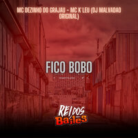 Fico Bobo - MC DEZINHO DO GRAJAU & MC K'leu & DJ MALVADAO ORIGINAL