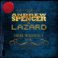 Here Without You - Lazard & Andrew Spencer & Alex M. & Marc Van Damme