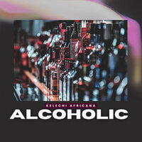 Alcoholic - Kelechi Africana