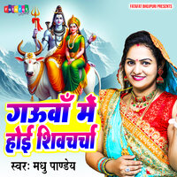 Gauwa Me Hoi Shivcharcha - Madhu Pandey