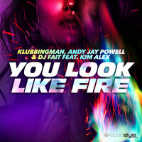 You Look Like Fire - Andy Jay Powell & DJ Fait & Kim Alex & Klubbingman