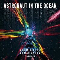 Astronaut In The Ocean - Arem Ozguc & Arman Aydin & Jordan Rys