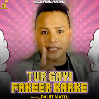 Tur Gayi Fakeer Karke - Daljit Mattu