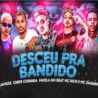 Desceu pra Bandido  (Brega Funk) - chefe coringa & Favela No Beat & Jamesz & Mc zaquin & MC Rick