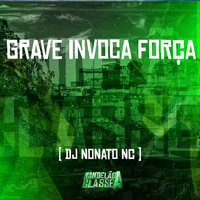 Grave Invoca Força - DJ Nonato NC
