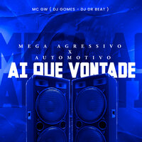 Mega Agressivo X Automotivo - Ai Que Vontade - MC Gw & Dj Gomes & DJ DR Beat