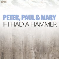 If I Had a Hammer - Peter, Paul and Mary