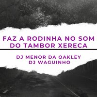 Faz a Rodinha no Som do Tambor Xereca - DJ MENOR DA OAKLEY & DjWaguinho & Mc da Oakley