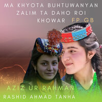 Ma Khyota Buhtuwanyan Zalim Ta Daho Roi Khowar - Fp Gb & Aziz Ur Rahman & Rashid Ahmad Tanha