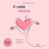 Ольга Примаченко. «К себе нежно. Книга о том, как ценить и беречь себя». Часть 9 - Ольга Примаченко