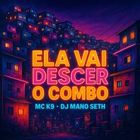 Ela Vai Descer o Combo - DJ mano Seth & MC K9