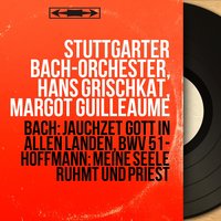 Jauchzet Gott in allen Landen, BWV 51: Chorale. "Sei Lob und Preis mit Ehren" - Margot Guilleaume & Hans Grischkat & Stuttgarter Bach-Orchester & Stuttgarter Bach-Orchester, Hans Grischkat, Margot Guilleaume & Johann Sebastian Bach