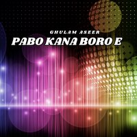 Pabo Kana Boro E - Ghulam Aseer