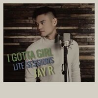 I Gotta Girl (Lite Sessions) - Jay R