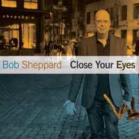 Close Your Eyes - Bob Sheppard & Antonio Sánchez & Alan Pasqua & Gabe Noel