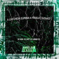 A Lua Cheia Ilumina a Favela (Slowed) - DJ Nog & Dj Gh7 & DJ LOBÃO ZL & DJ GHSete