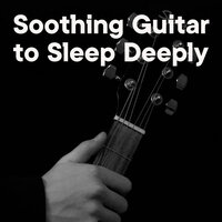 Soothing Guitar to Sleep Deeply - The Healing Project