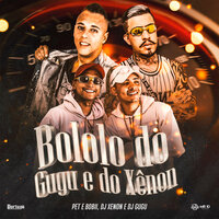 Bololo do Gugu e do Xenon - Pet & Bobii & Dj Gugu & DJ Xenon