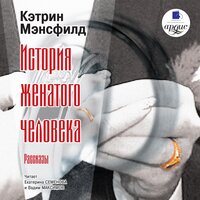 Кэтрин Мэнсфилд. «История женатого человека. Рассказы». Часть 126 - Екатерина Семёнова & Вадим Максимов