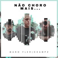 Não Choro Mais... - Champz Rap & Mano Fler & juninho loop