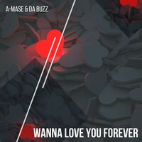 Wanna Love You Forever - Da Buzz & A-Mase