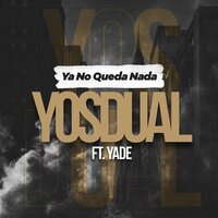 Ya No Queda Nada - Yosdual & Yade