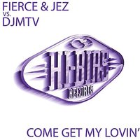 Come Get My Lovin' (Fierce Club) - Fierce & Jez & DJ MTV