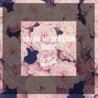 You Are My Obsession - Brosif
