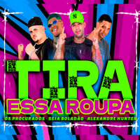 Tira Essa Roupa - Os Procurados & SEIA BOLADÃO & Alexandre Hunter & Mano Cheffe & Luka da Z.O