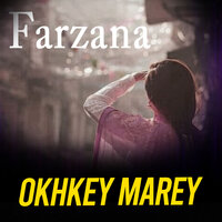 Okhkey Marey - Farzana