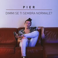 Dimmi se ti sembra normale? - Pier