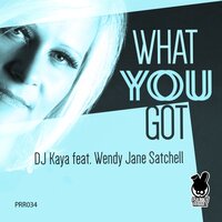 What You Got - DJ Kaya & Wendy Jane Satchell