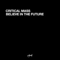 Believe In The Future - Critical Mass