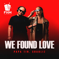 We Found Love - Papa Tin & Sharliz